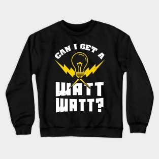 Can I get a Watt Watt? - Funny Electrician Crewneck Sweatshirt